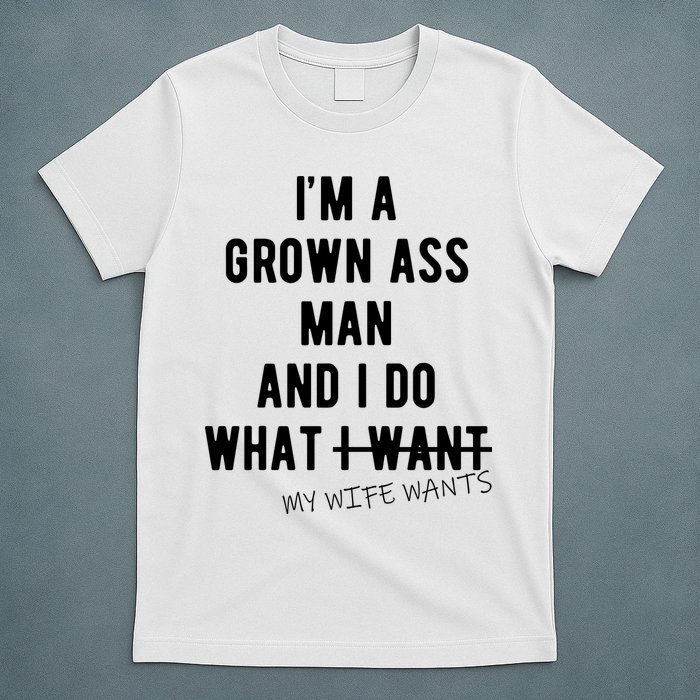 Im A Grown Ass Man What I Do What My Wife Wants Funny T-Shirt