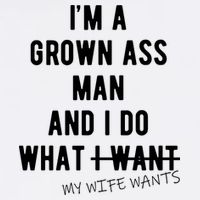Im A Grown Ass Man What I Do What My Wife Wants Funny T-Shirt
