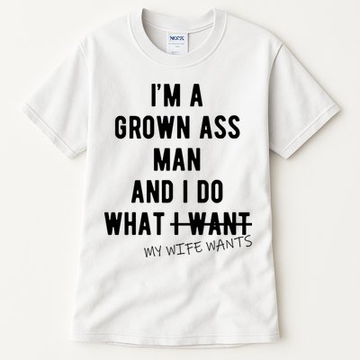 Im A Grown Ass Man What I Do What My Wife Wants Funny Tall T-Shirt
