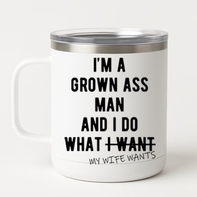 Im A Grown Ass Man What I Do What My Wife Wants Funny 12 oz Stainless Steel Tumbler Cup