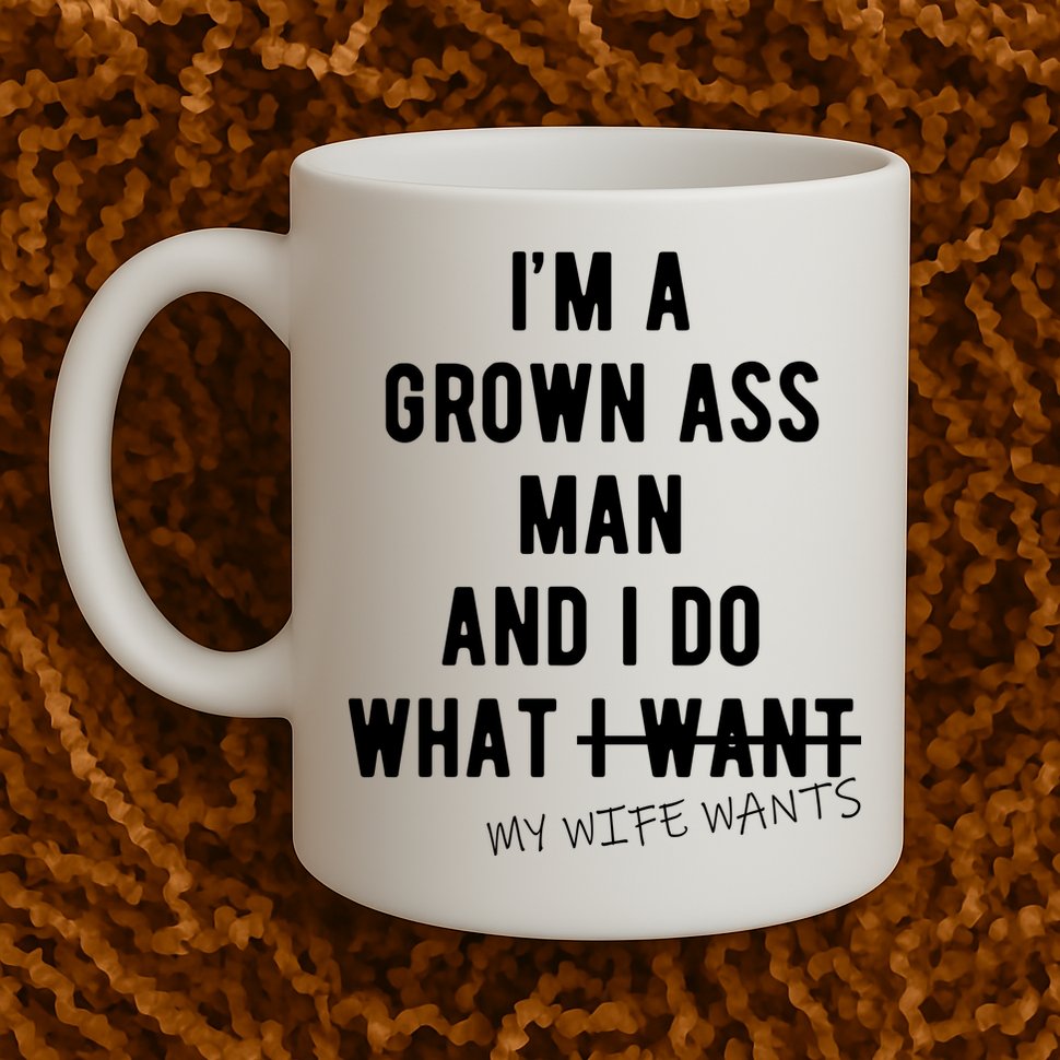 Im A Grown Ass Man What I Do What My Wife Wants Funny Mug