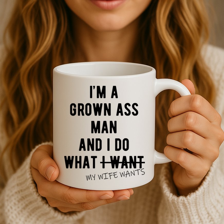 Im A Grown Ass Man What I Do What My Wife Wants Funny Mug