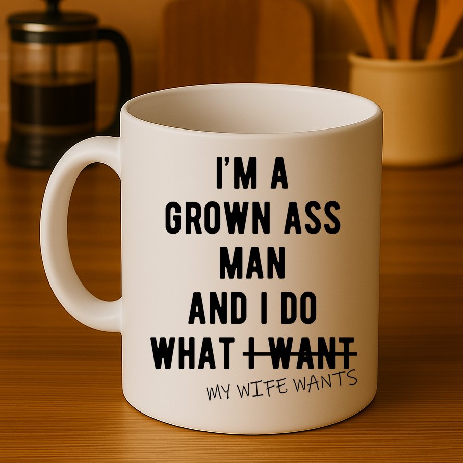 Im A Grown Ass Man What I Do What My Wife Wants Funny Mug
