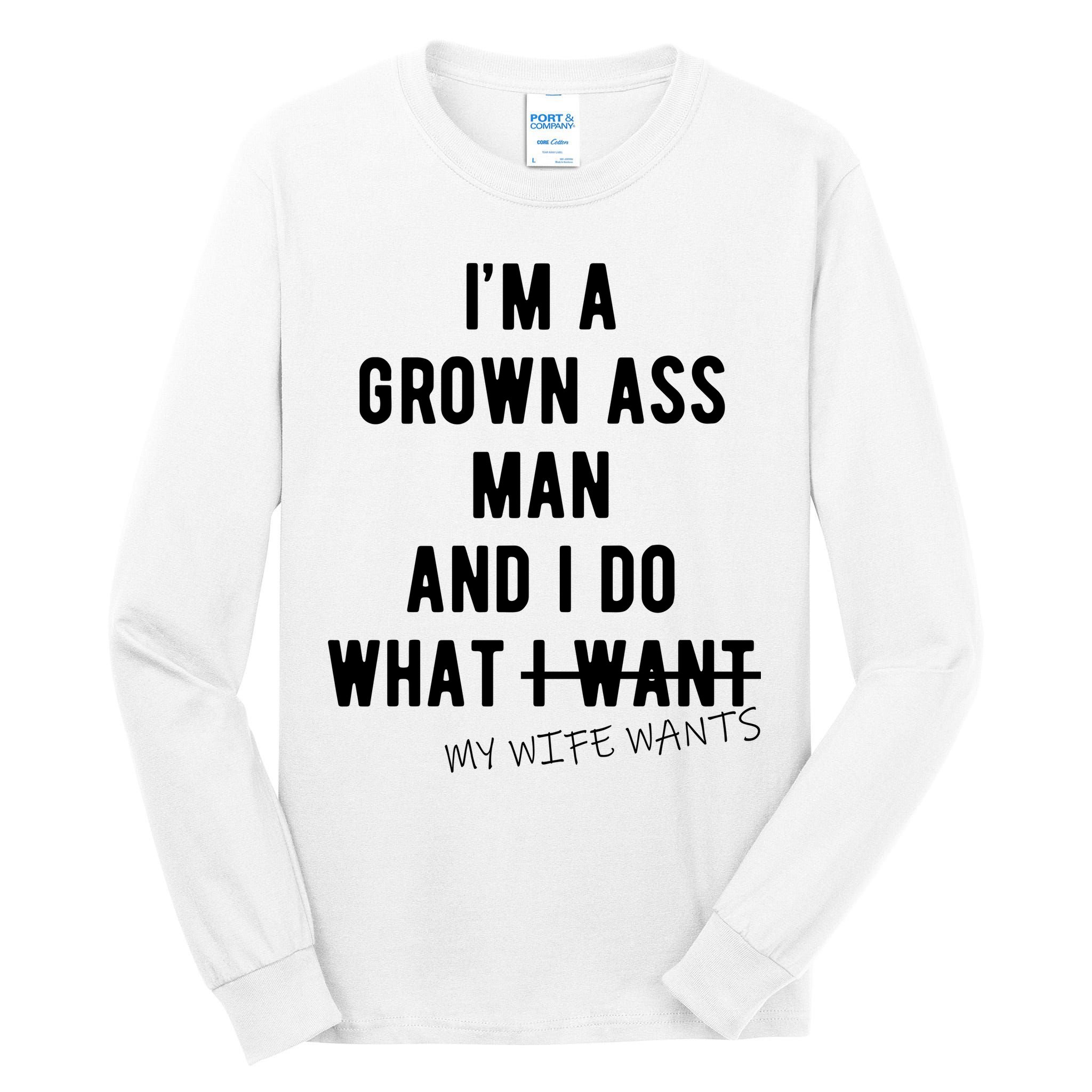Im A Grown Ass Man What I Do What My Wife Wants Funny Tall Long Sleeve T-Shirt
