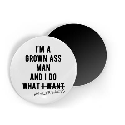 Im A Grown Ass Man What I Do What My Wife Wants Funny Magnet