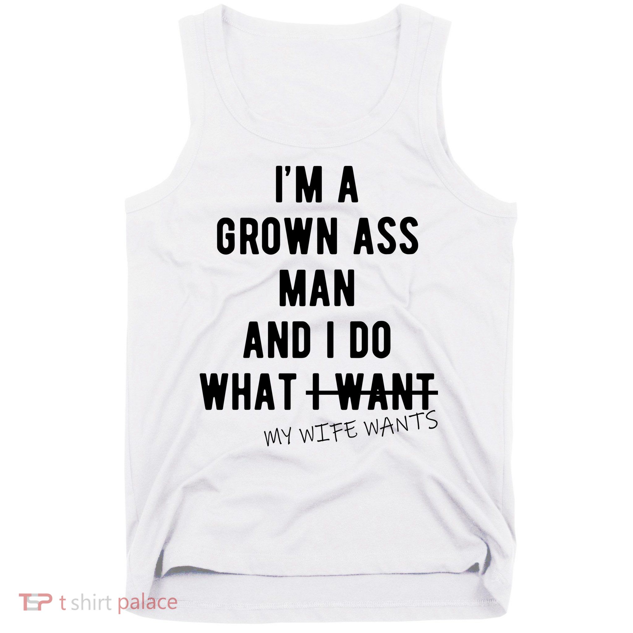 Im A Grown Ass Man What I Do What My Wife Wants Funny Tank Top