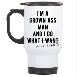 Im A Grown Ass Man What I Do What My Wife Wants Funny Stainless Steel Travel Mug