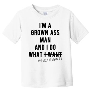 Im A Grown Ass Man What I Do What My Wife Wants Funny Toddler T-Shirt