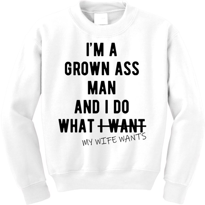 Im A Grown Ass Man What I Do What My Wife Wants Funny Kids Sweatshirt