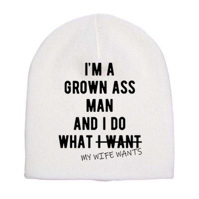 Im A Grown Ass Man What I Do What My Wife Wants Funny Short Acrylic Beanie