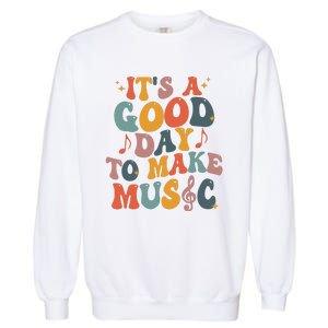 Its A Good Day To Make Music Teacher Garment-Dyed Sweatshirt