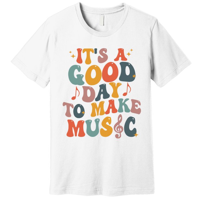 Its A Good Day To Make Music Teacher Premium T-Shirt