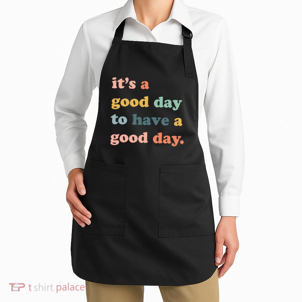 It's A Good Day To Have A Good Day Inspirational Quote Apron