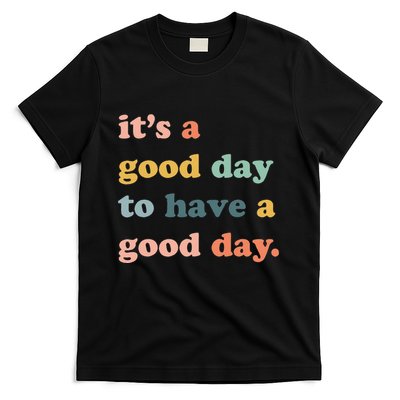 It's A Good Day To Have A Good Day Inspirational Quote T-Shirt