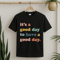 It's A Good Day To Have A Good Day Inspirational Quote T-Shirt