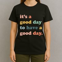 It's A Good Day To Have A Good Day Inspirational Quote T-Shirt