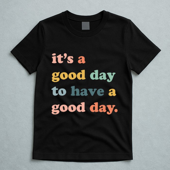 It's A Good Day To Have A Good Day Inspirational Quote T-Shirt