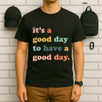 It's A Good Day To Have A Good Day Inspirational Quote T-Shirt