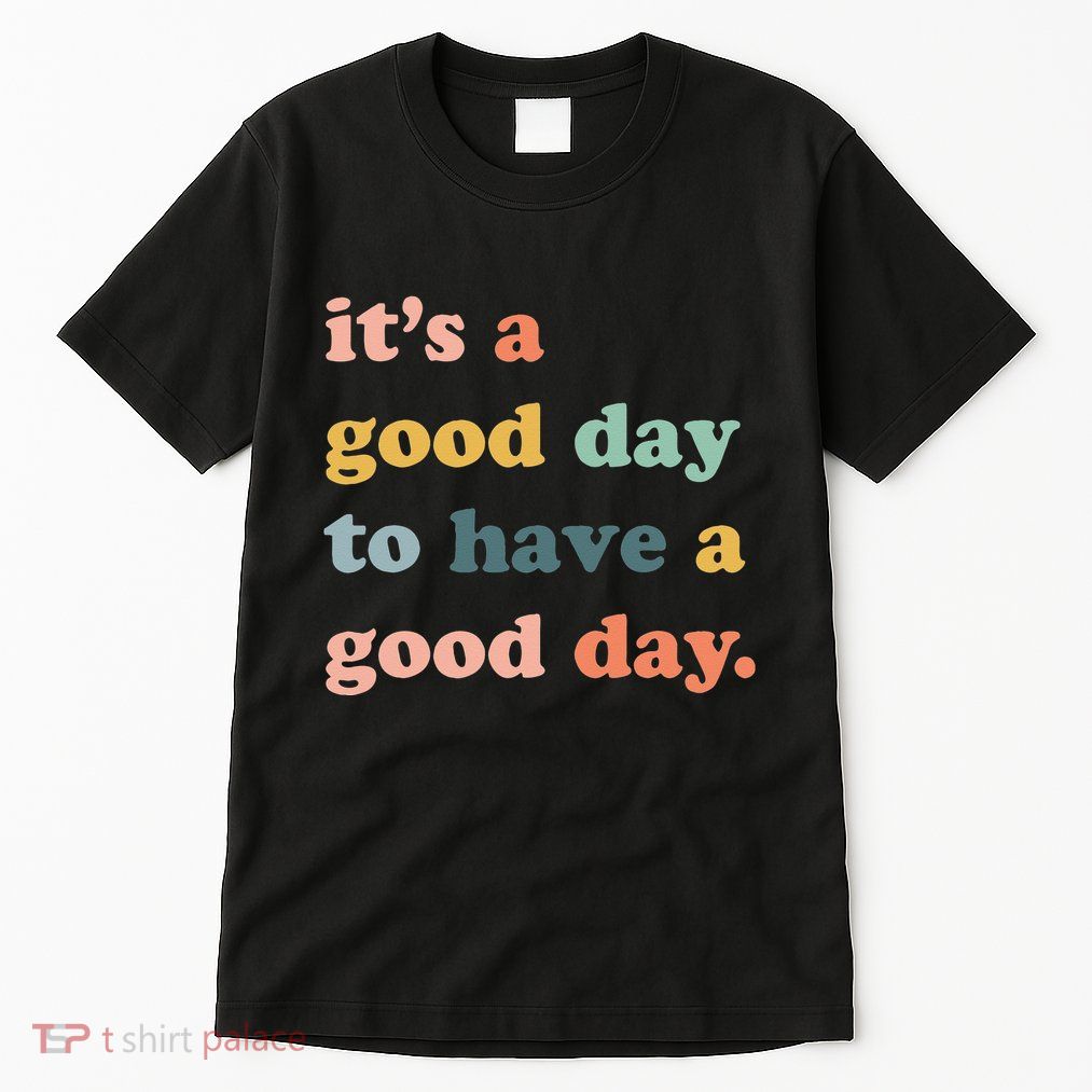 It's A Good Day To Have A Good Day Inspirational Quote Tall T-Shirt