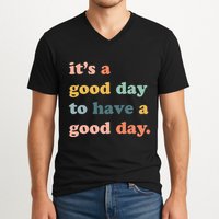 It's A Good Day To Have A Good Day Inspirational Quote V-Neck T-Shirt