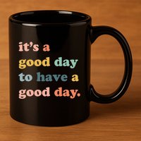 It's A Good Day To Have A Good Day Inspirational Quote 11oz C Handle Ceramic Mug