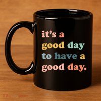 It's A Good Day To Have A Good Day Inspirational Quote 11oz C Handle Ceramic Mug