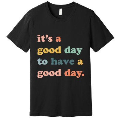 It's A Good Day To Have A Good Day Inspirational Quote Premium T-Shirt