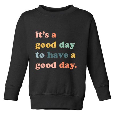 It's A Good Day To Have A Good Day Inspirational Quote Toddler Sweatshirt