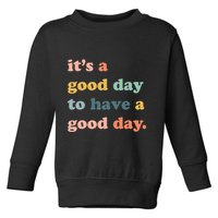 It's A Good Day To Have A Good Day Inspirational Quote Toddler Sweatshirt