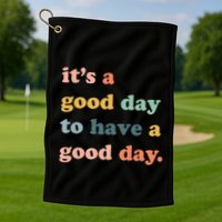 It's A Good Day To Have A Good Day Inspirational Quote Golf Towel