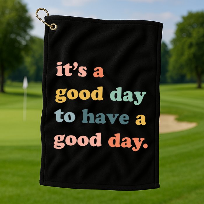 It's A Good Day To Have A Good Day Inspirational Quote Golf Towel