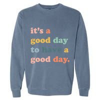 It's A Good Day To Have A Good Day Inspirational Quote Garment-Dyed Sweatshirt