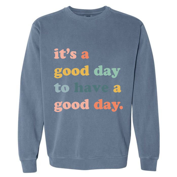 It's A Good Day To Have A Good Day Inspirational Quote Garment-Dyed Sweatshirt