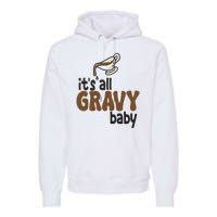 Its All Gravy Baby Funny Thanksgiving Premium Hoodie