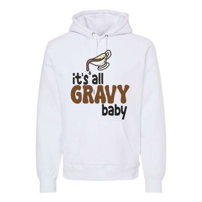 Its All Gravy Baby Funny Thanksgiving Premium Hoodie