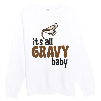 Its All Gravy Baby Funny Thanksgiving Premium Crewneck Sweatshirt