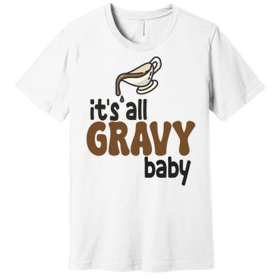 Its All Gravy Baby Funny Thanksgiving Premium T-Shirt