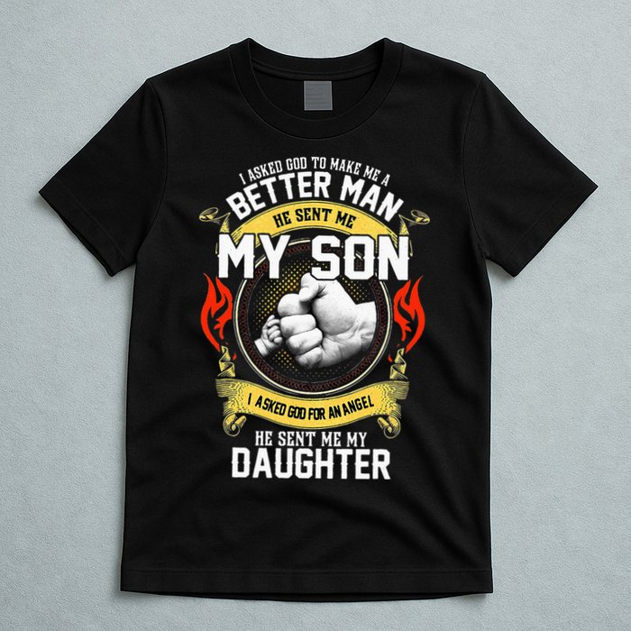 I Asked God To Make Me A Better Man He Sent Me My Son T-Shirt
