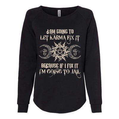 I Am Going To Let Karma Fix It Because If I Fix It Womens California Wash Sweatshirt