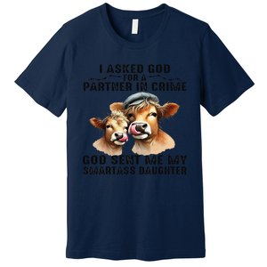 I Asked God Partner In Crime He Sent Me My Smartass Daughter Gift Premium T-Shirt