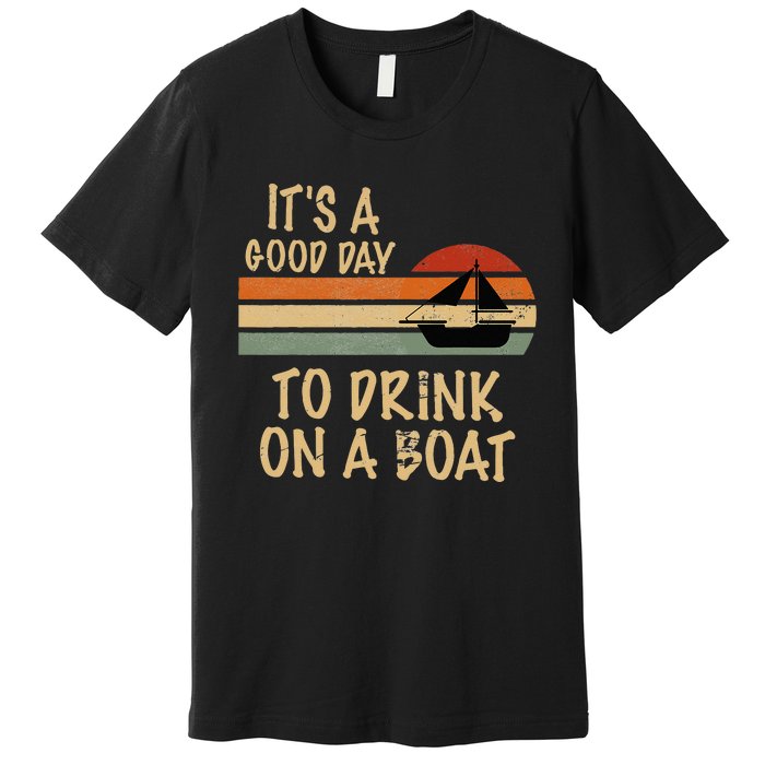 Its A Good Day To Drink On A Boat Funny Boating Premium T-Shirt