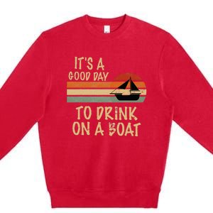 Its A Good Day To Drink On A Boat Funny Boating Premium Crewneck Sweatshirt