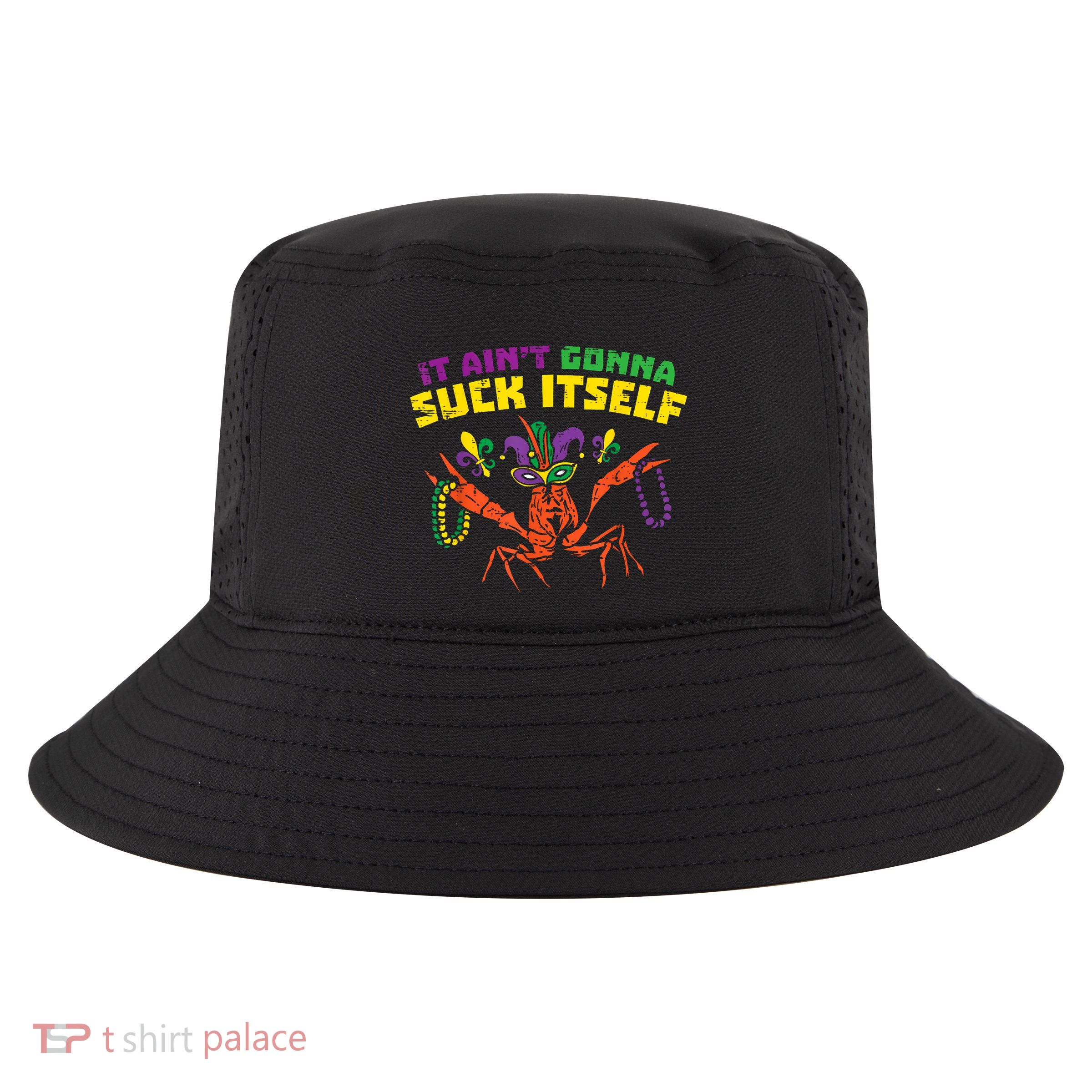 It Aint Gonna Suck Itself Crawfish Funny Mardi Gras Gift Cool Comfort Performance Bucket Hat