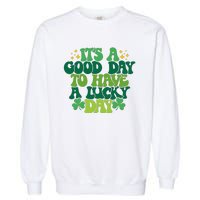 ItS A Good Day To Have A Lucky Day Patricks Day Garment-Dyed Sweatshirt