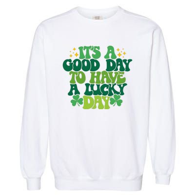 ItS A Good Day To Have A Lucky Day Patricks Day Garment-Dyed Sweatshirt