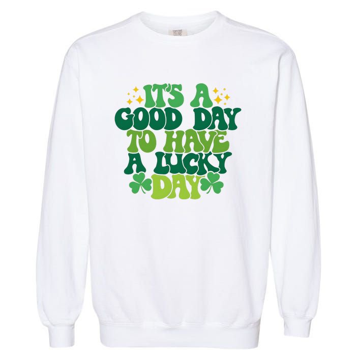 ItS A Good Day To Have A Lucky Day Patricks Day Garment-Dyed Sweatshirt