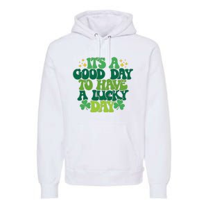 ItS A Good Day To Have A Lucky Day Patricks Day Premium Hoodie