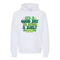 ItS A Good Day To Have A Lucky Day Patricks Day Premium Hoodie