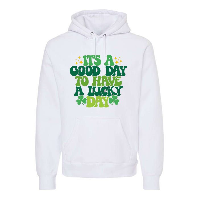 ItS A Good Day To Have A Lucky Day Patricks Day Premium Hoodie