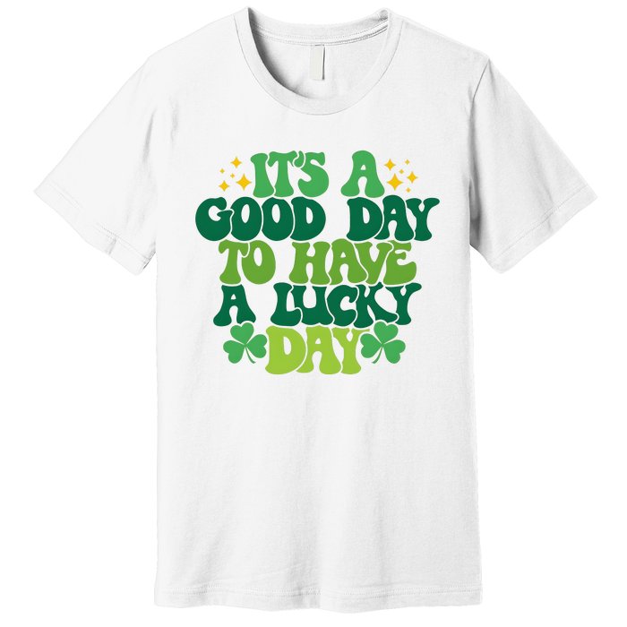 ItS A Good Day To Have A Lucky Day Patricks Day Premium T-Shirt